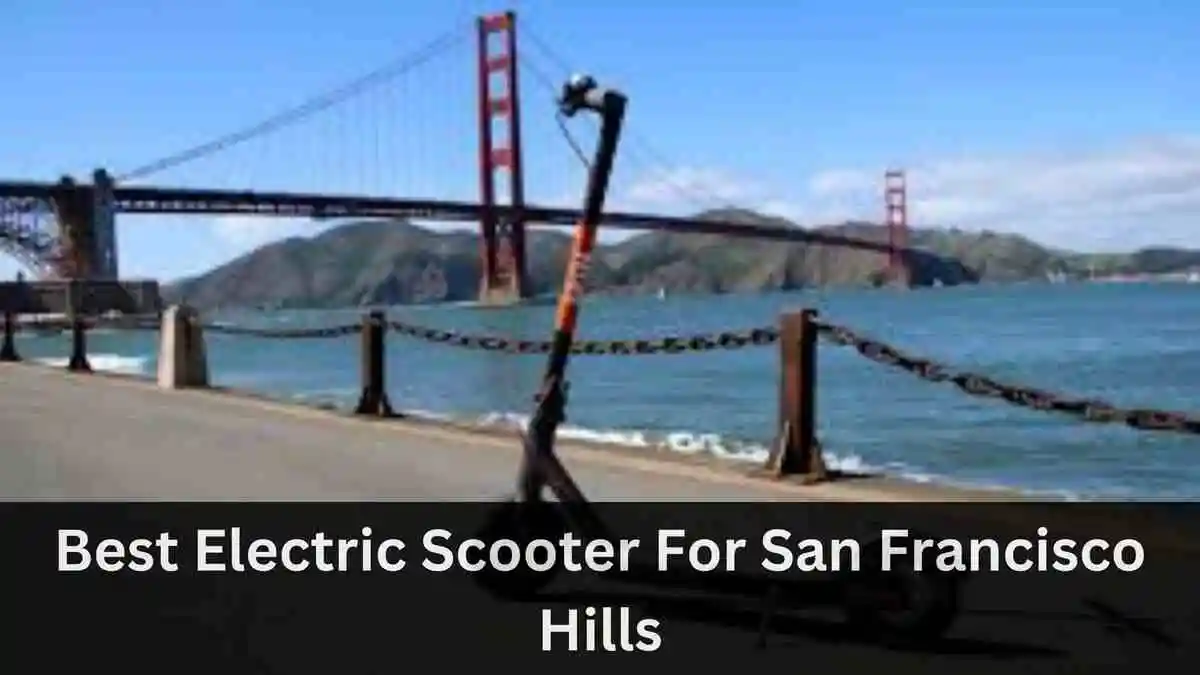 6 Best Electric Scooter For San Francisco Hills 2024