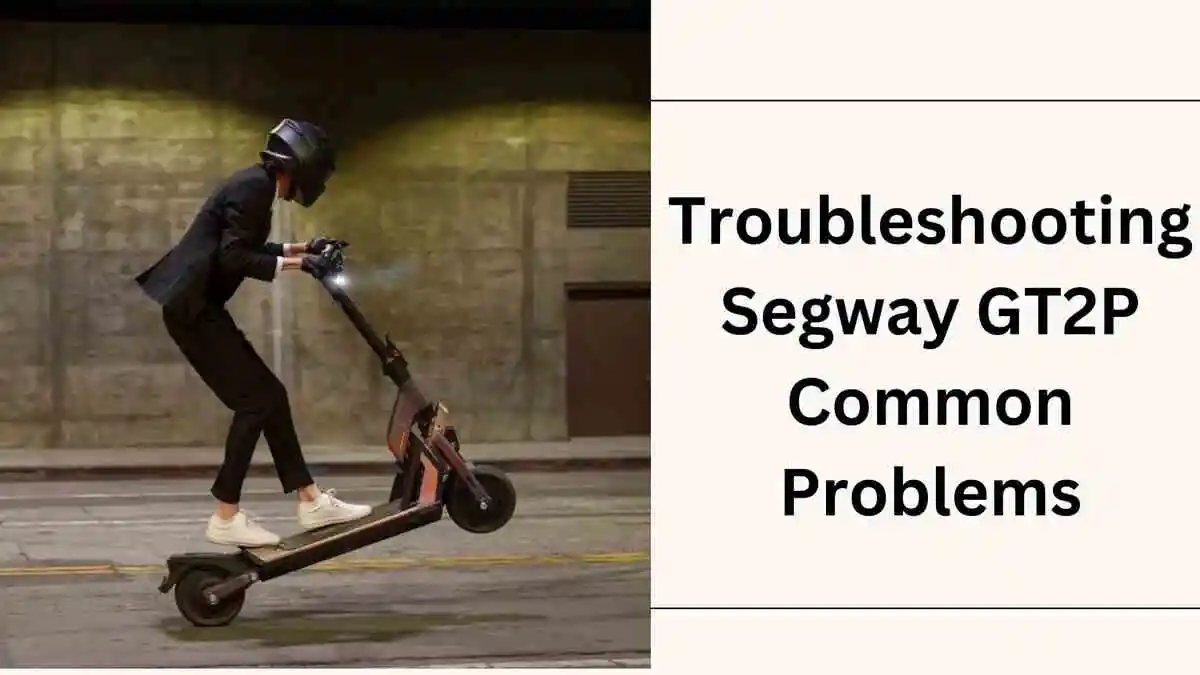 Segway GT2P Problems (26 Fixed)
